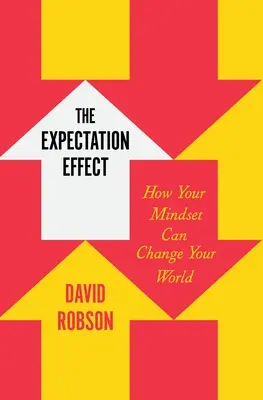 Efekt očakávania: Ako vaše myslenie môže zmeniť váš svet - The Expectation Effect: How Your Mindset Can Change Your World