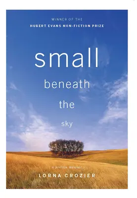 Malé pod oblohou: A Prairie Memoir: A Prairie Memoir - Small Beneath the Sky: A Prairie Memoir
