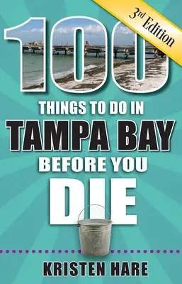 100 vecí, ktoré treba urobiť v Tampa Bay, než zomriete, 3. vydanie - 100 Things to Do in Tampa Bay Before You Die, 3rd Edition