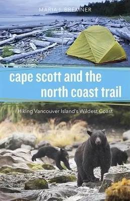Cape Scott and the North Coast Trail (Scottov mys a cesta po severnom pobreží): Turistika po najdivokejšom pobreží ostrova Vancouver - Cape Scott and the North Coast Trail: Hiking Vancouver Island's Wildest Coast