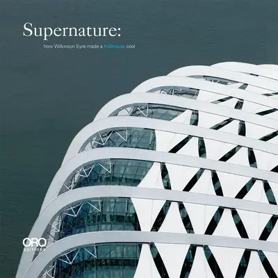 Nadprirodzenosť: Ako Wilkinson Eyre urobil skleník chladným - Supernature: How Wilkinson Eyre Made a Hothouse Cool