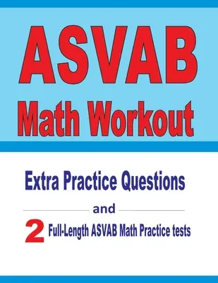 ASVAB Math Workout: Vydanie: Extra Practice Questions and Two Full-Length Practice ASVAB Math Tests - ASVAB Math Workout: Extra Practice Questions and Two Full-Length Practice ASVAB Math Tests
