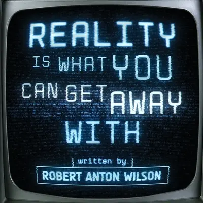 Skutočnosť je to, čo sa vám môže podariť - Reality Is What You Can Get Away With