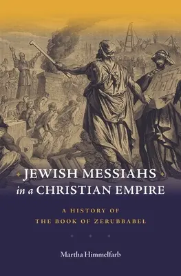 Židovskí mesiáši v kresťanskej ríši: A History of the Book of Zerubbabel - Jewish Messiahs in a Christian Empire: A History of the Book of Zerubbabel