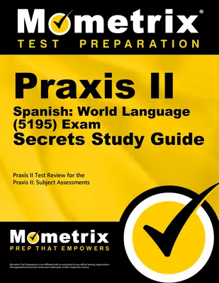 Praxis II Španielčina: Svetový jazyk (5195) Tajná študijná príručka k skúške: Praxis II Test Review for the Praxis II: Subject Assessments (Skúška Praxis II: Predmetové hodnotenie) - Praxis II Spanish: World Language (5195) Exam Secrets Study Guide: Praxis II Test Review for the Praxis II: Subject Assessments