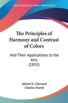 Princípy harmónie a kontrastu farieb: A ich využitie v umení - The Principles of Harmony and Contrast of Colors: And Their Applications to the Arts