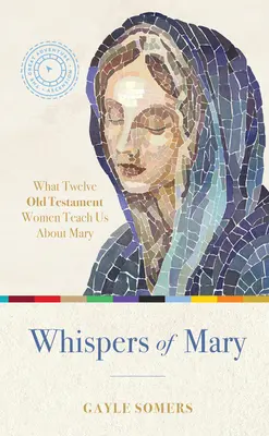 Šepoty Márie: Čo nás 12 starozákonných žien učí o Márii - Whispers of Mary: What 12 Old Testament Women Teach Us about Mary