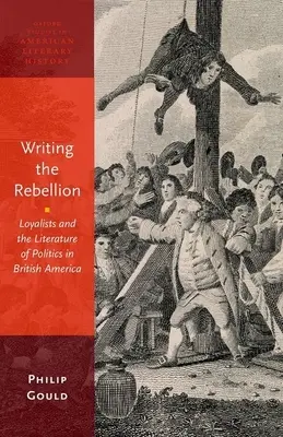 Writing the Rebellion (Písanie povstania): Vydavateľstvo: Loajalisti a politická literatúra v britskej Amerike - Writing the Rebellion: Loyalists and the Literature of Politics in British America