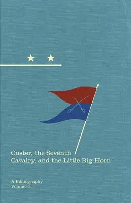 Custer, siedma kavaléria a Little Big Horn: Vydanie 15. zväzku: Bibliografia - Custer, the Seventh Cavalry, and the Little Big Horn: A Bibliographyvolume 15