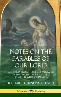 Poznámky k podobenstvám nášho Pána: Všetky tridsiate Trenchove biblické komentáre k učeniu Ježiša Krista doplnené poznámkami - Notes on the Parables of our Lord: All Thirty Trench Bible Commentaries on the Teachings of Jesus Christ, Complete with Annotations