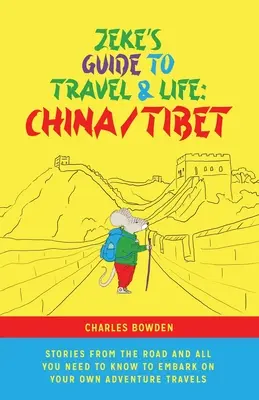 Zekeho sprievodca cestovaním a životom: Čína/Tibet: Príbehy z ciest a všetko, čo potrebujete vedieť, aby ste sa mohli vydať na vlastné dobrodružné cesty - Zeke's Guide to Travel and Life: China/Tibet Stories From the Road and All You Need to Know to Embark on Your Own Adventure Travels