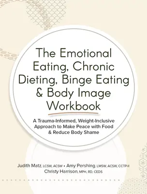 Pracovná kniha o emocionálnom stravovaní, chronickom stravovaní, záchvatovom prejedaní a telesnom obraze: Knižka: Trauma-informed, Weight-Inclusive Approach to Make Peace with Food & Redu - The Emotional Eating, Chronic Dieting, Binge Eating & Body Image Workbook: A Trauma-Informed, Weight-Inclusive Approach to Make Peace with Food & Redu