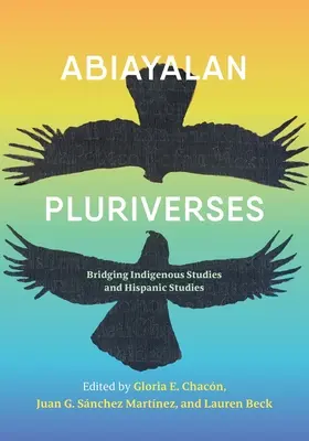 Abiayalan Pluriverses: Premosťovanie domorodých štúdií a hispanistiky - Abiayalan Pluriverses: Bridging Indigenous Studies and Hispanic Studies