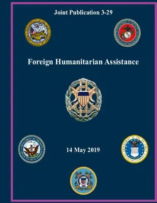 Zahraničná humanitárna pomoc: Spoločná publikácia 3-29 - Foreign Humanitarian Assistance: Joint Publication 3-29