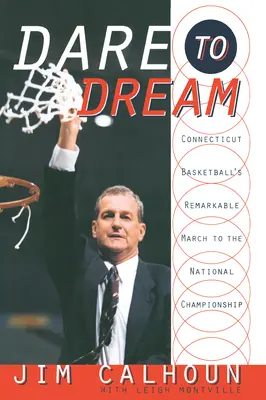 Odvážte sa snívať: Snívajte: pozoruhodný pochod basketbalistov Connecticutu na národný šampionát - Dare to Dream: Connecticut Basketball's Remarkable March to the National Championship