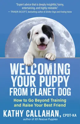 Privítanie vášho šteniatka z planéty Pes: Ako prekročiť rámec výcviku a vychovať svojho najlepšieho priateľa - Welcoming Your Puppy from Planet Dog: How to Go Beyond Training and Raise Your Best Friend