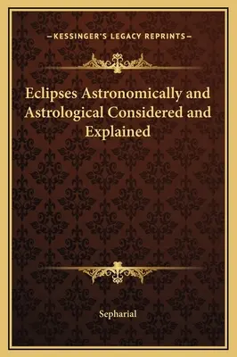 Zatmenia z astronomického a astrologického hľadiska zvážené a vysvetlené - Eclipses Astronomically and Astrological Considered and Explained