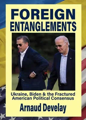 Cudzie pletky: Ukrajina, Biden a rozbitý americký politický konsenzus - Foreign Entanglements: Ukraine, Biden & the Fractured American Political Consensus