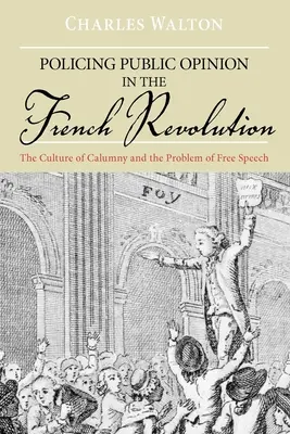 Policajná verejná mienka vo Francúzskej revolúcii: Kultúra ohovárania a problém slobody prejavu - Policing Public Opinion in the French Revolution: The Culture of Calumny and the Problem of Free Speech