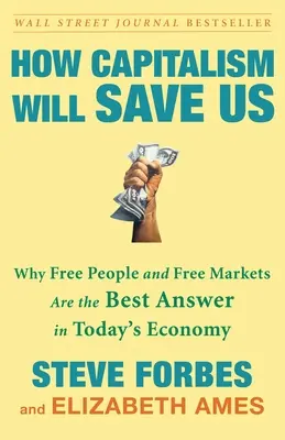 Ako nás zachráni kapitalizmus: Prečo sú slobodní ľudia a slobodné trhy najlepšou odpoveďou na súčasnú ekonomiku - How Capitalism Will Save Us: Why Free People and Free Markets Are the Best Answer in Today's Economy