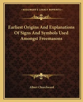 Najstarší pôvod a vysvetlenie znakov a symbolov používaných medzi slobodomurármi - Earliest Origins And Explanations Of Signs And Symbols Used Amongst Freemasons