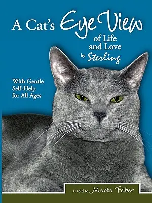 Pohľad mačacím okom na život a lásku Sterling s jemnou svojpomocou pre všetky vekové kategórie - A Cats Eye View of Life and Love by Sterling with Gentle Self-Help for All Ages