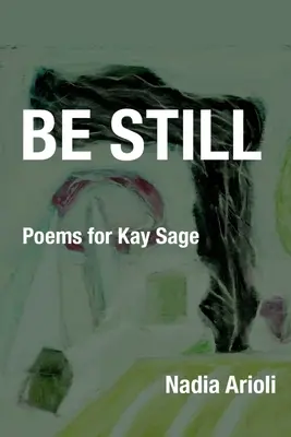 Buď ticho: Básne pre Kay Sage - Be Still: Poems for Kay Sage