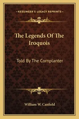 Legendy Irokézov: Publikácie: Rozprávanie kukuričného plantážnika - The Legends Of The Iroquois: Told By The Cornplanter
