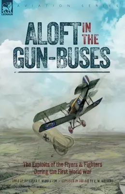 Vznášame sa v delových autobusoch - Podujatia letcov a stíhačov počas prvej svetovej vojny - Aloft in the Gun-Buses - The Exploits of the Flyers and Fighters During the First World War