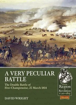 Veľmi zvláštna bitka: Dvojitá bitka pri Fre-Champenoise, 25. marca 1814 - A Very Peculiar Battle: The Double Battle of Fre-Champenoise, 25 March 1814