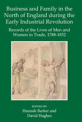Podnikanie a rodina v severnom Anglicku počas ranej priemyselnej revolúcie: Záznamy o živote mužov a žien v obchode, 1788-1832 - Business and Family in the North of England During the Early Industrial Revolution: Records of the Lives of Men and Women in Trade, 1788-1832