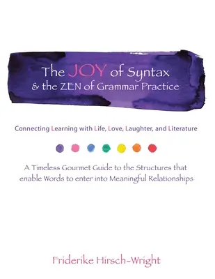 Radosť zo syntaxe a zen gramatickej praxe: Nadčasový gurmánsky sprievodca životom, láskou, smiechom, jazykom a literatúrou. - The Joy of Syntax & the Zen of Grammar Practice: Connecting Learning with Life, Love, Laughter, Language, and Literature. a Timeless Gourmet Guide to