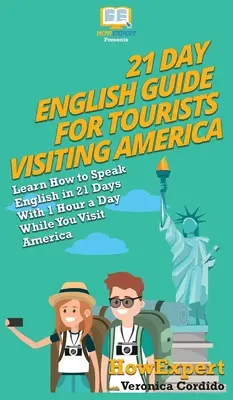 21-dňový sprievodca angličtinou pre turistov navštevujúcich Ameriku: Naučte sa hovoriť po anglicky za 21 dní s 1 hodinou denne počas návštevy Ameriky - 21 Day English Guide for Tourists Visiting America: Learn How to Speak English in 21 Days With 1 Hour a Day While You Visit America
