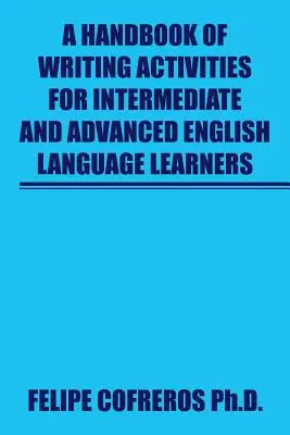 Príručka aktivít na písanie pre stredne pokročilých a pokročilých študentov anglického jazyka - A Handbook of Writing Activities For Intermediate and Advanced English Language Learners