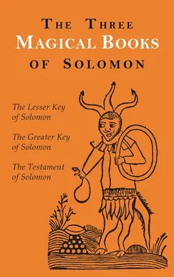 Tri čarovné knihy Šalamúnove: Veľký a Malý kľúč a Šalamúnov testament - The Three Magical Books of Solomon: The Greater and Lesser Keys & The Testament of Solomon