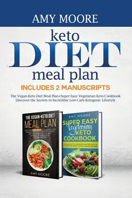 Keto diétny stravovací plán, obsahuje 2 rukopisy: Vegánsko-keto diétny jedálniček+Super jednoduchá vegetariánska keto kuchárka Objavte tajomstvo neuveriteľného nízkoenergetického - Keto Diet Meal Plan, Includes 2 Manuscripts: The Vegan-Keto Diet Meal Plan+Super Easy Vegetarian Keto Cookbook Discover the Secrets to Incredible Low-