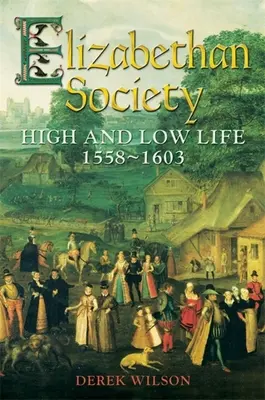 Alžbetínska spoločnosť: život na vysokej a nízkej úrovni, 1558-1603 - Elizabethan Society: High and Low Life, 1558-1603