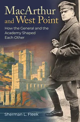 MacArthur a West Point: Ako sa generál a akadémia navzájom formovali - MacArthur and West Point: How the General and the Academy Shaped Each Other