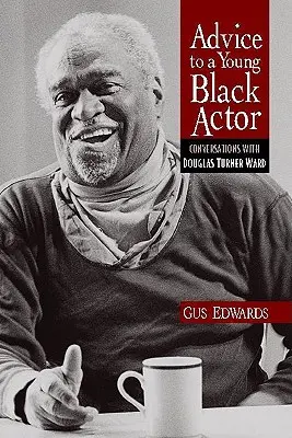 Rada mladému černošskému hercovi (a ďalším): Rozhovory s Douglasom Turnerom Wardom - Advice to a Young Black Actor (and Others): Conversations with Douglas Turner Ward