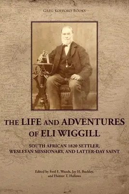 Život a dobrodružstvá Eliho Wiggilla: juhoafrický osadník z roku 1820, wesleyánsky misionár a svätec posledných dní - The Life and Adventures of Eli Wiggill: South African 1820 Settler, Wesleyan Missionary, and Latter-day Saint