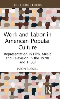 Práca a práca v americkej populárnej kultúre: Reprezentácia vo filme, hudbe a televízii v 70. a 80. rokoch 20. storočia - Work and Labor in American Popular Culture: Representation in Film, Music and Television in the 1970s and 1980s