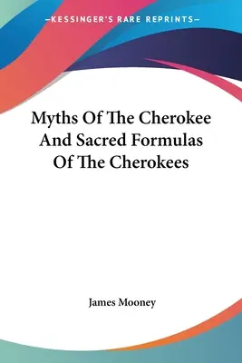 Mýty Čerokíjov a posvätné formulky Čerokíjov - Myths Of The Cherokee And Sacred Formulas Of The Cherokees
