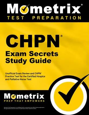Chpn Exam Secrets Study Guide - Unofficial Exam Review and Chpn Practice Test for the Certified Hospice and Palliative Nurse Test: [2nd Edition] (Tajná študijná príručka k skúške Chpn - neoficiálny prehľad skúšky a praktický test Chpn pre certifikovanú hospicovú a paliatívnu sestru) - Chpn Exam Secrets Study Guide - Unofficial Exam Review and Chpn Practice Test for the Certified Hospice and Palliative Nurse Test: [2nd Edition]