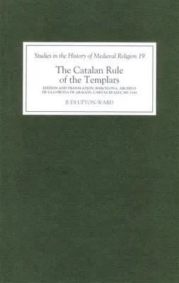 Katalánska vláda templárov: Vydanie a anglický preklad z Barcelony, Archivo de la Corona de Aragn, `Cartas Reales', MS 3344 - The Catalan Rule of the Templars: A Critical Edition and English Translation from Barcelona, Archivo de la Corona de Aragn, `Cartas Reales', MS 3344
