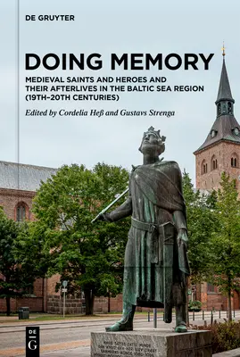 Robiť pamäť: Stredovekí svätci a hrdinovia a ich posmrtné životy v Pobaltí - Doing Memory: Medieval Saints and Heroes and Their Afterlives in the Baltic Sea Region