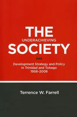 Nedostatočne prosperujúca spoločnosť: Stratégia a politika rozvoja v Trinidade a Tobagu v rokoch 1958 - 2008 - The Underachieving Society: Development Strategy and Policy in Trinidad and Tobago, 1958-2008