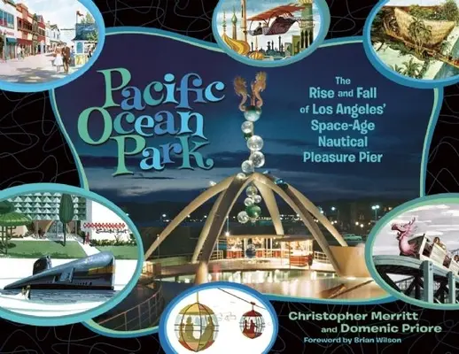 Park pri Tichom oceáne: Vzostup a pád losangeleského námorného móla pre potešenie vo vesmíre - Pacific Ocean Park: The Rise and Fall of Los Angeles' Space-Age Nautical Pleasure Pier