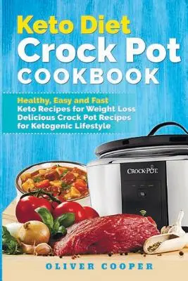 Keto diéta Crock Pot Cookbook: Keto recepty na chudnutie: zdravá, jednoduchá a rýchla kuchárska kniha: Chutné recepty do hrnca pre ketogénny životný štýl - Keto Diet Crock Pot Cookbook: Healthy, Easy and Fast Keto Recipes for Weight Loss Delicious Crock Pot Recipes for Ketogenic Lifestyle