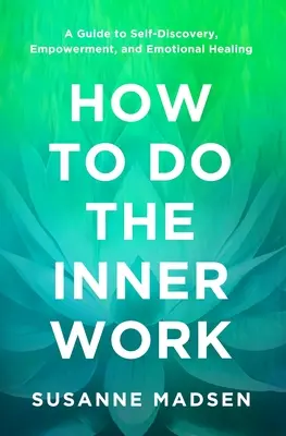 Ako robiť vnútornú prácu: Ako sa naučiť vnútorne pracovať: Sprievodca sebapoznaním, posilnením a emocionálnym uzdravením - How to Do the Inner Work: A Guide to Self-Discovery, Empowerment, and Emotional Healing