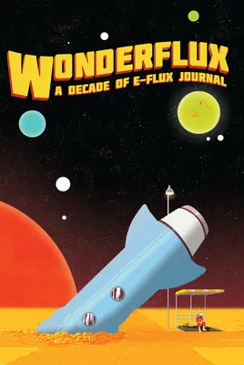 Wonderflux: Desaťročie časopisu E-Flux - Wonderflux: A Decade of E-Flux Journal